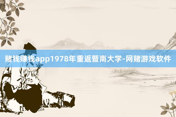 赌钱赚钱app1978年重返暨南大学-网赌游戏软件