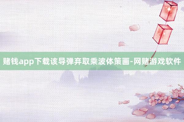 赌钱app下载该导弹弃取乘波体策画-网赌游戏软件