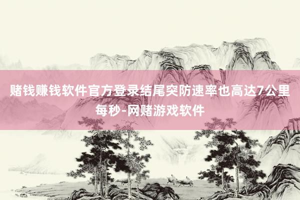 赌钱赚钱软件官方登录结尾突防速率也高达7公里每秒-网赌游戏软件
