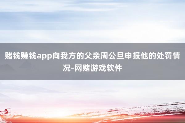 赌钱赚钱app向我方的父亲周公旦申报他的处罚情况-网赌游戏软件