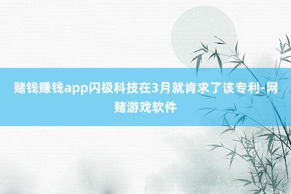 赌钱赚钱app闪极科技在3月就肯求了该专利-网赌游戏软件