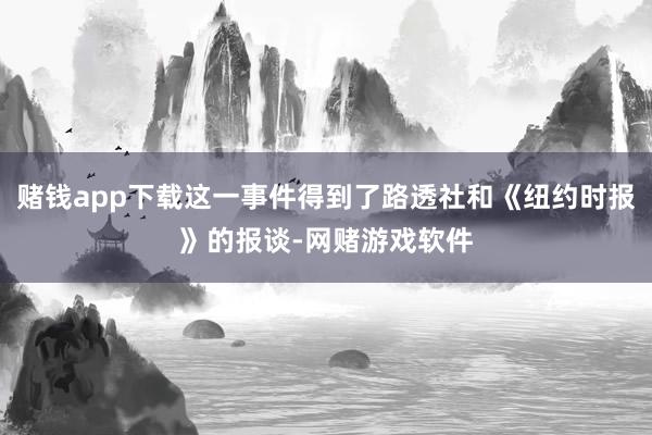 赌钱app下载这一事件得到了路透社和《纽约时报》的报谈-网赌游戏软件