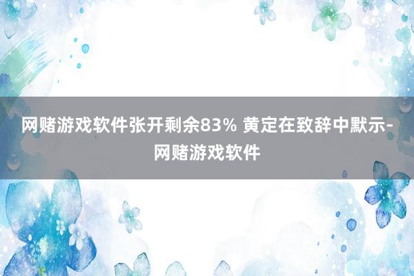 网赌游戏软件张开剩余83% 黄定在致辞中默示-网赌游戏软件