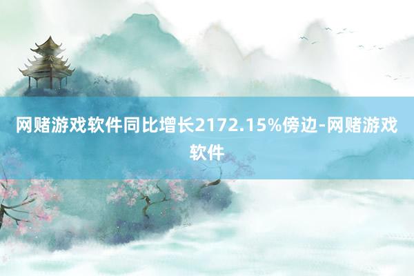 网赌游戏软件同比增长2172.15%傍边-网赌游戏软件