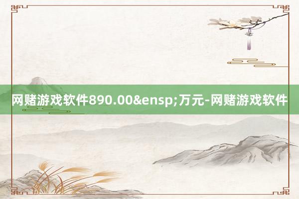 网赌游戏软件890.00&ensp;万元-网赌游戏软件