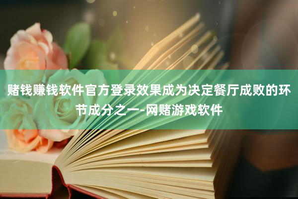 赌钱赚钱软件官方登录效果成为决定餐厅成败的环节成分之一-网赌游戏软件