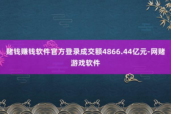 赌钱赚钱软件官方登录成交额4866.44亿元-网赌游戏软件