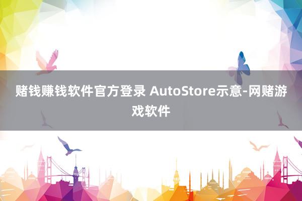 赌钱赚钱软件官方登录 AutoStore示意-网赌游戏软件