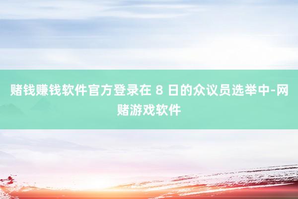 赌钱赚钱软件官方登录在 8 日的众议员选举中-网赌游戏软件